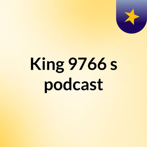 Episode 3 - King 9766's podcast