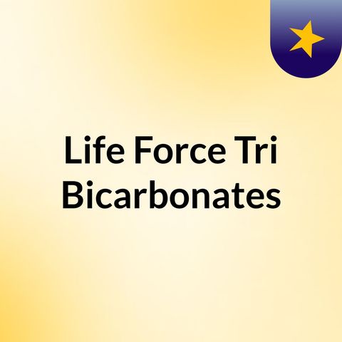 Tri Bicarbonates from Life Force Radio Program