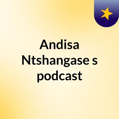 Episode 2 - Andisa Ntshangase's podcast