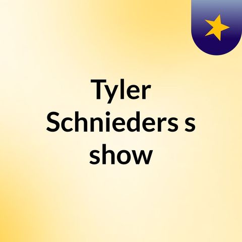 Episode 20 - Tyler Schnieders's show