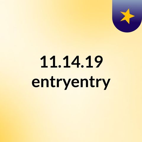 Episode 1 - 11.14.19 entryentry