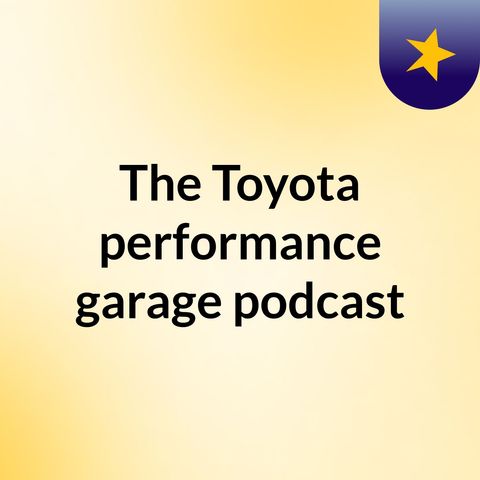 Toyota Performance Garage Podcast Episode 92