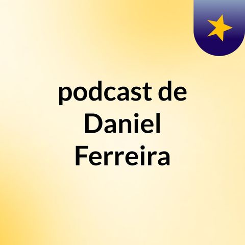 Episódio 3 - podcast de Daniel Ferreira