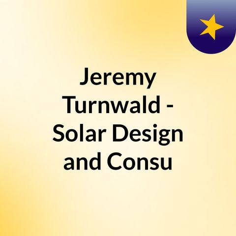 Jeremy Turnwald - Solar Design and Consulting, Installation