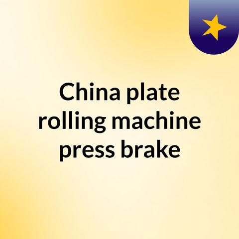 China plate rolling machine, press brake, Shearing machine ...