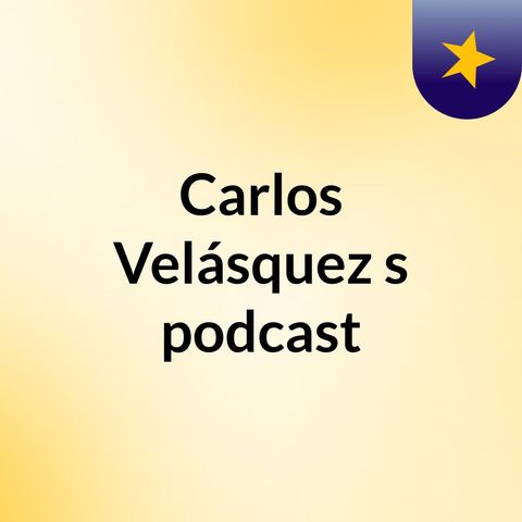 Episode 4 - Carlos Velásquez's podcast