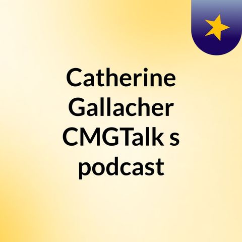 Sharing is caring - Catherine Gallacher CMGTalk's podcast