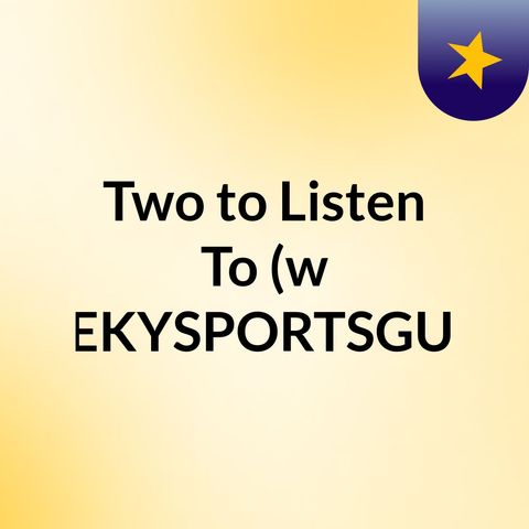 Episode 1 - Two to Listen To (w/THEKYSPORTSGUYS)