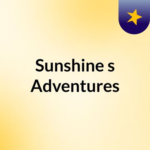 Episode 2 - Sunshine's Adventures