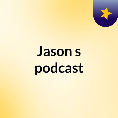 Episode 1 - Jason's podcast