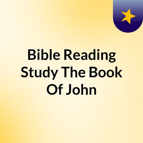 Bible Reading & Study Of The Book Of John
