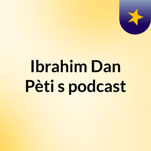 Episode 2 - Ibrahim Dan Pèti's podcast