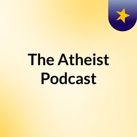 Episode 1 - The Atheist Podcast