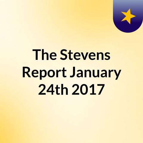 The Stevens Report for January 24th, 2017