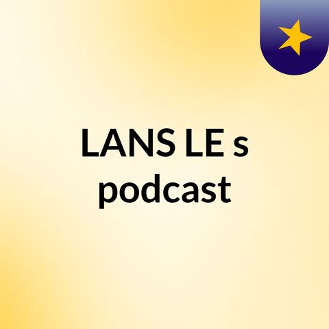 Episode 2 - LANS LE's podcast