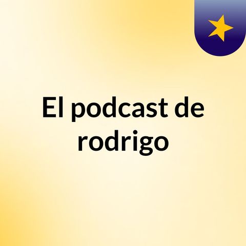 Episodio 1 - El podcast de rodrigo