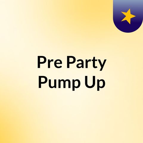 Pre Party Pump Up