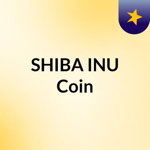 Top 4 Reasons that You Should Buy Shib Inu Coin Today