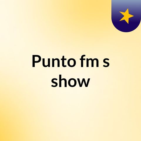 Episodio 3 - Punto fm's show