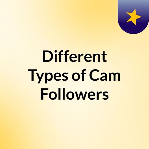Know About Different Types of Cam Followers