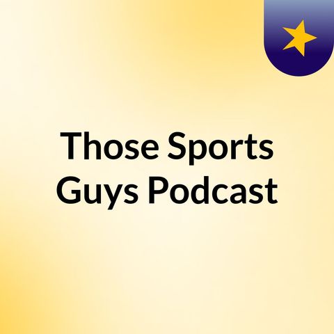 Those Sports Guys Podcast #8: 8/9