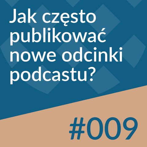 #009 - Jak często publikować nowe odcinki podcastu?