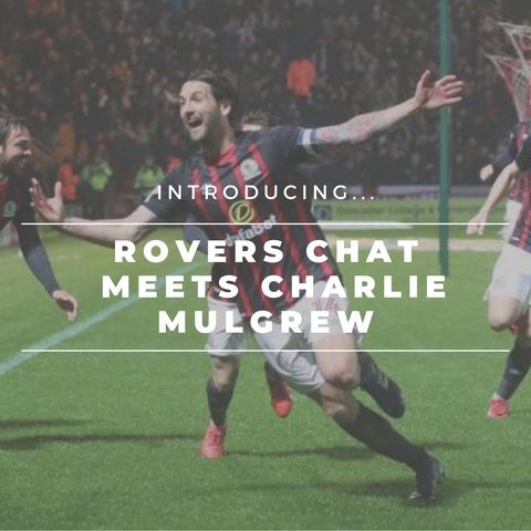 Charlie Mulgrew: “Something was different when I went back that summer“ | Rovers Chat Meets…