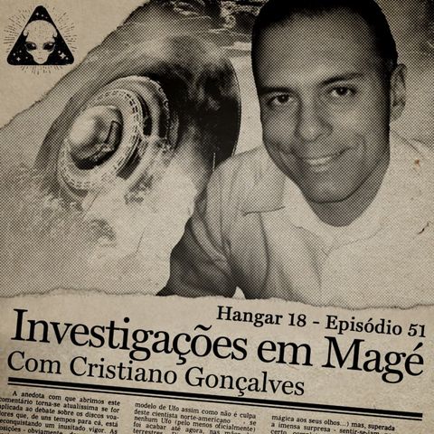 Hangar 18 - Ep 051 - Investigações em Magé com Cristiano Gonçalves