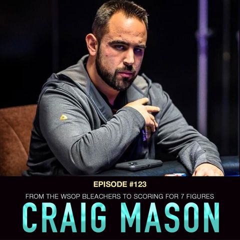 #123 Craig Mason: From the WSOP Bleachers to Scoring For 7 Figures