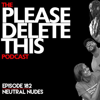 Please Delete This - Ep. 182 - Neutral Nudes