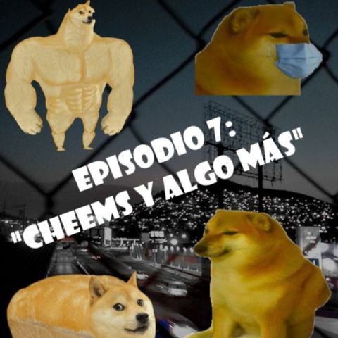 Episodio 7: "Cheems y algo más"