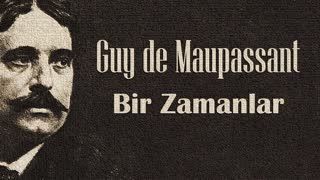 Bir Zamanlar  Guy de MAUPASSANT sesli öykü