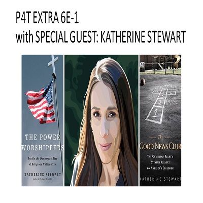 P4T EXTRA! 6E-1 "CHRISTIAN NATIONALISM" PT2: with SPECIAL GUEST KATHERINE STEWART