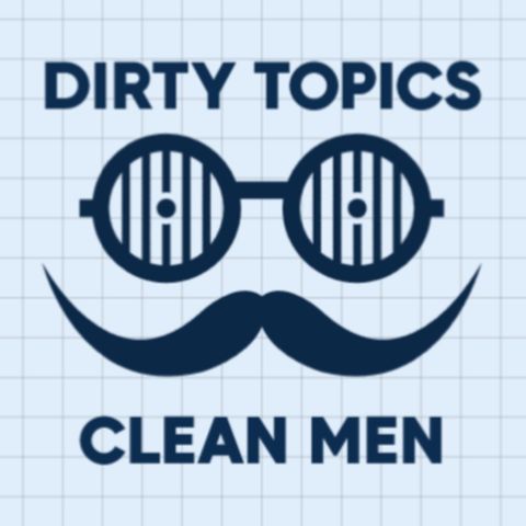Dirty Topics Clean Men