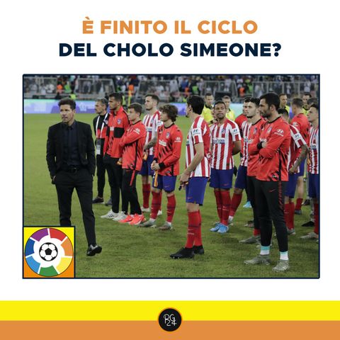 Podcast Liga - E' finito il ciclo del Cholo Simeone?