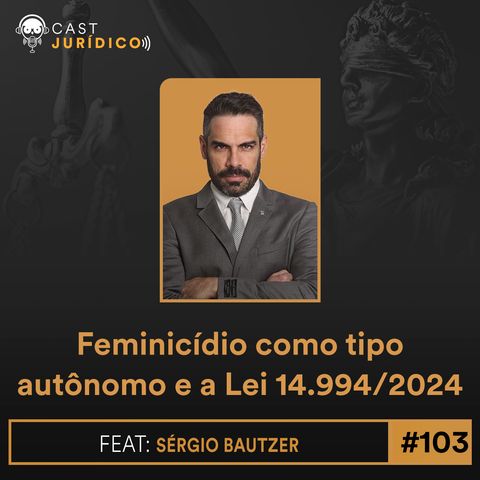 Episódio 103:Feminicídio como tipo autônomo e a Lei 14.994/2024