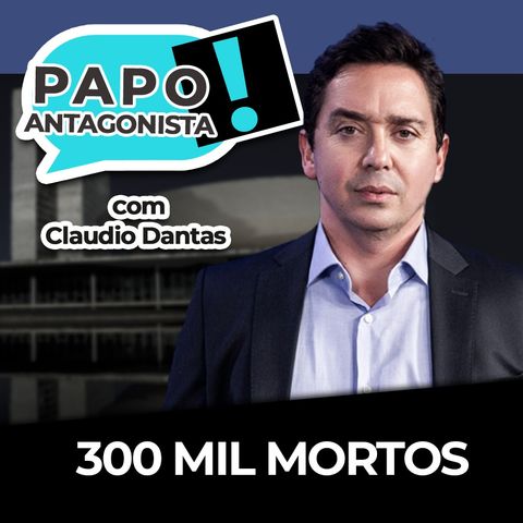 300 mil mortos - Papo Antagonista com Claudio Dantas e Mario Sabino
