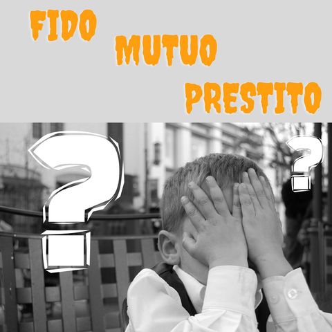 Mutuo, prestito e fido... questi sconosciuti...