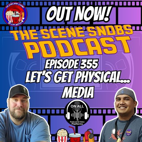 The Scene Snobs Podcast ep 355 - Let's Get Phyiscal...Media