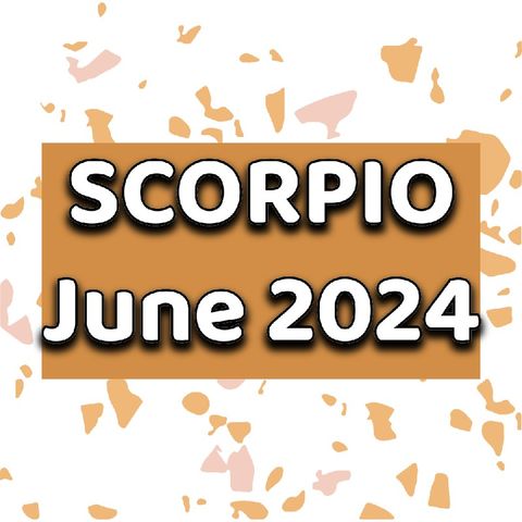Scorpio June 2024 Tarot Reading Horoscope