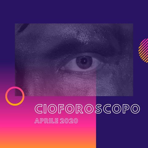 CIOFOROSCOPO - Aprile 2020