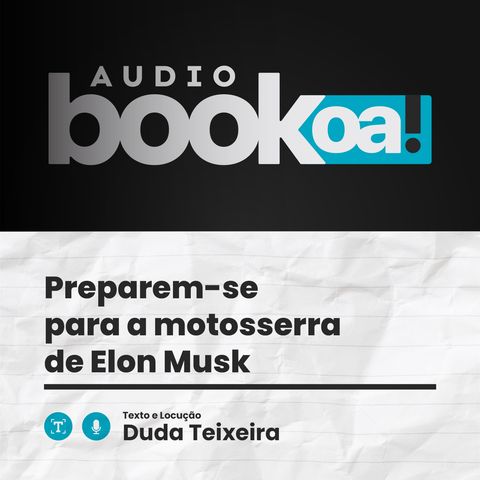 Preparem-se para a motosserra de Elon Musk | Audiobook OA!