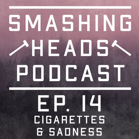 Episode 14: Cigarettes & Sadness