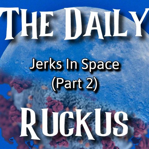 Jerks In Space (Part 2)