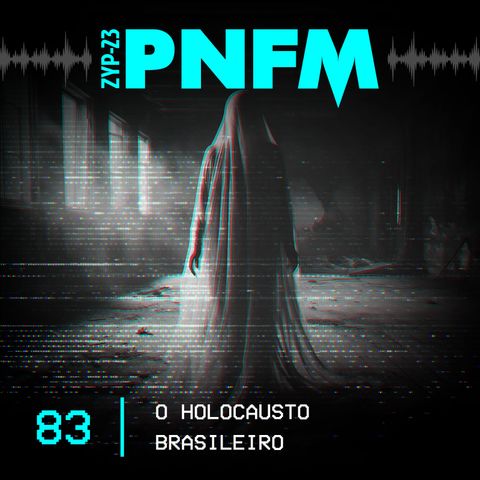 PNFM - EP083 - O Holocausto Brasileiro