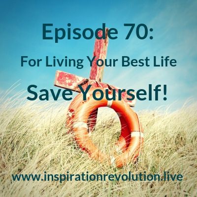 Ep 70 - Save Yourself & Live Your Best Life