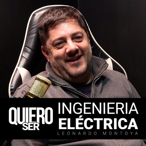 Ep. 4. Ingeniero Eléctrico con Leonardo Montoya.