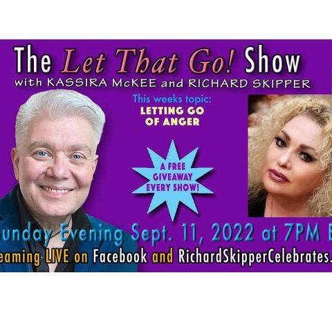 LET THAT GO! SHOW w/Kassira McKee & Richard Skipper Letting Go of Anger 9/11/22
