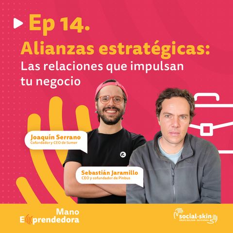 Ep 14.Alianzas estratégicas: las relaciones que impulsan tu negocio-Joaquín Serrano cofundador Sumer y Sebastían Jaramillo cofundador Pinbus