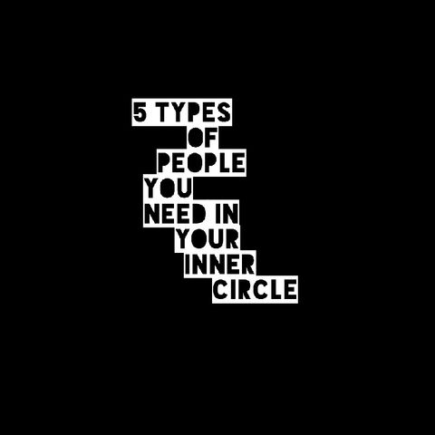 5 Types Of People You Need In Your Inner Circle
